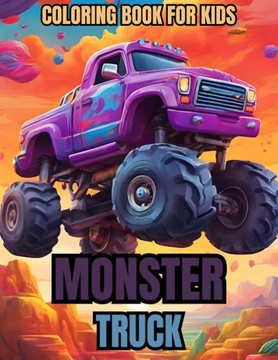 Monster Truck Coloring Book For Kids: 50+ Exciting Coloring Pages with Monster Trucks for Boys and Girls Who Love Vehicles