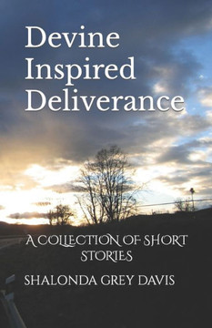 Devine Inspired Deliverance: A Collection of Short Stories