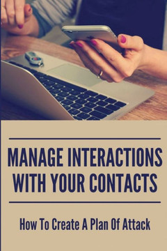 Manage Interactions With Your Contacts: How To Create A Plan Of Attack