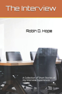 The Interview: A Collection of Short Stories of my Interview Experiences