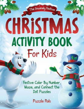 The Insanely Festive Activity Book For Kids: Christmas Themed Color By Number, Maze, and Connect The Dot Puzzles - Large Print