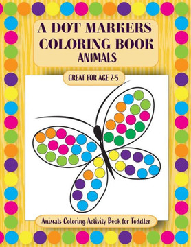 A Dot Markers Coloring Book: Animals Coloring Activity Book for Toddler