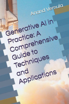 Generative AI in Practice: A Comprehensive Guide to Techniques and Applications