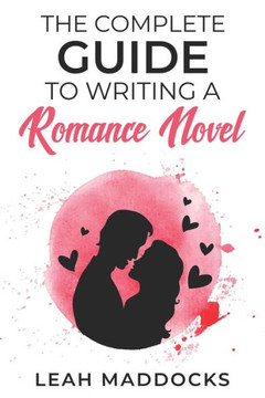 The Complete Guide to Writing a Romance Novel