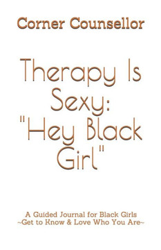 Therapy Is Sexy: Hey Black Girl: A Guided Journal for Black Girls - Get to Know and Love Who You Are!