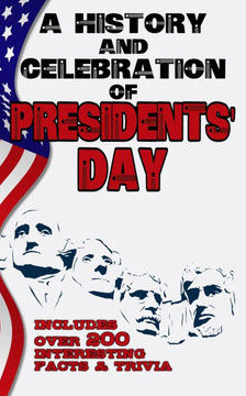 A History and Celebration of Presidents' Day: Includes Over 200 Facts & Trivia - Origins of the United States of America