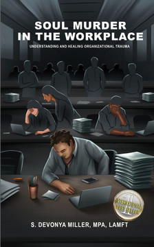 Soul Murder in the Workplace: Understanding and Healing Organizational Trauma