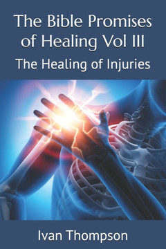 The Bible Promises of Healing Vol III: The Healing of Injuries