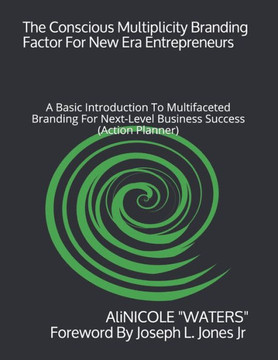 The Conscious Multiplicity Branding Factor For New Era Entrepreneurs: A Basic Introduction To Multifaceted Branding For Next-Level Business Success (A The Conscious Multiplicity Branding Factor For New Era Entrepreneurs: A Basic Introduction To Multifaceted Branding For Next-Level Business Success (A