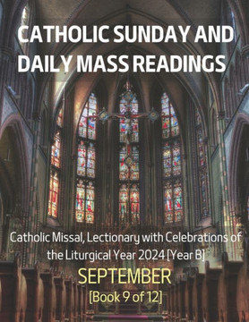 Catholic Sunday and Daily Mass Readings for SEPTEMBER 2024: Catholic Missal, Lectionary with Celebrations of the Liturgical Year 2024 [Year B] SEPTEMB