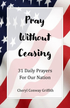 Pray Without Ceasing: 31 Prayers for Our Nation