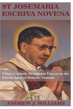St Josemaria Escriva Novena: 9 Days Catholic Devotional Prayers to the Patron Saint of Diabetic Patients
