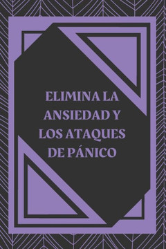 Elimina La Ansiedad Y Los Ataques de Panico: Que es la ANSIEDAD? Quienes la SUFREN? Como obtener AYUDA? Como PREVENIRLOS? Claves PODEROSAS!! Elimina La Ansiedad Y Los Ataques de Panico: Que es la ANSIEDAD? Quienes la SUFREN? Como obtener AYUDA? Como PREVENIRLOS? Claves PODEROSAS!!