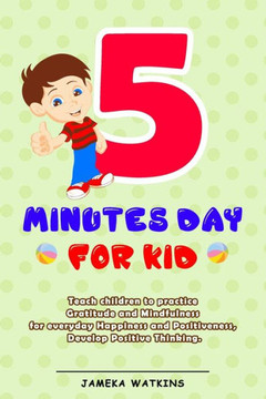 5 Minutes Day For Kids: Teach children to practice Gratitude and Mindfulness for everyday Happiness and Positiveness, Develop Positive Thinkin