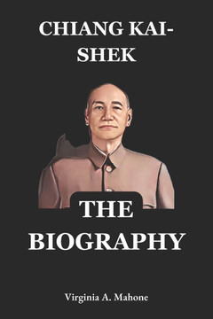 Chiang Kai-shek Biography: The General, The Statesman, and the Struggle for China's Future