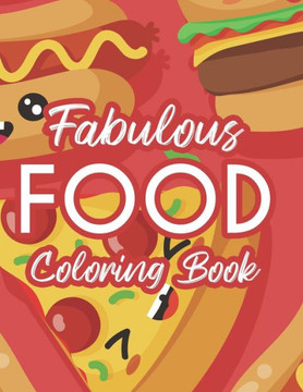 Fabulous Food Coloring Book: Stress Relieving And Unwinding Coloring Pages, A Collection Of Food Illustrations And Designs To Color For Adults