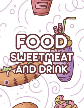 Food Sweetmeat And Drink: Comforting and Calming Coloring Pages Of Delicious Foods, A Stress Relieving Coloring Book For Adults