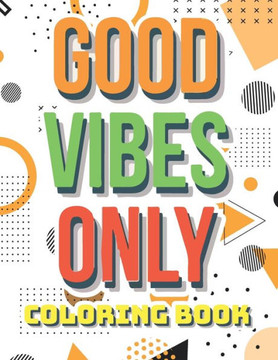 Good vibes only coloring book: Live Laugh Love Motivational and Inspirational Sayings Coloring Book for Adults