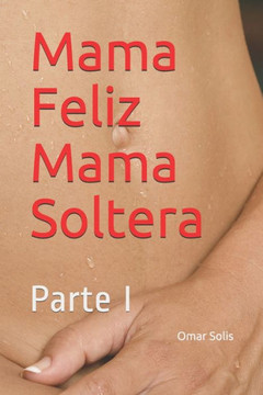 Mama Feliz Mama Soltera: Parte I