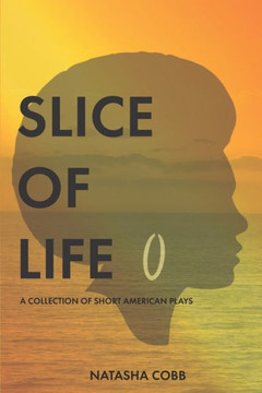 Slice of Life: A Collection of Short American Plays Slice of Life: A Collection of Short American Plays