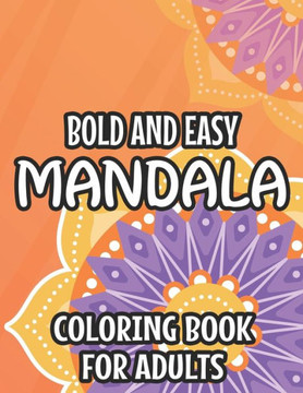 Bold And Easy Mandala Coloring Book For Adults: Simple Mandalas, Patterns, And Designs To Color, Relaxing Coloring Pages For Everyone - Large Print Bold And Easy Mandala Coloring Book For Adults: Simple Mandalas, Patterns, And Designs To Color, Relaxing Coloring Pages For Everyone - Large Print