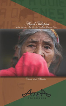 Aquel Tolupán: Vida, lucha y martirio de Vicente Matute Cruz