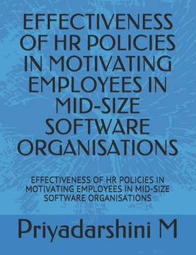 Effectiveness of HR Policies in Motivating Employees in Mid-Size Software Organisations: Effectiveness of HR Policies in Motivating Employees in Mid-S