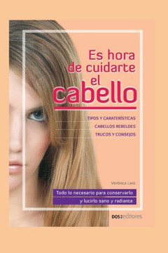 Es Hora de Cuidarte El Cabello: todo lo necesario para conservarlo y lucirlo sano y radiante