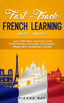 Fast-Track French Learning Made Simple: Learn 1000 Most Commonly Used French Words in Everyday Conversation (Beginner's Vocabulary Guide)