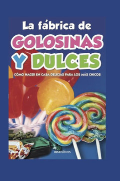 La Fábrica de Golosinas Y Dulces: cómo hacer en casa delicias para los más chicos