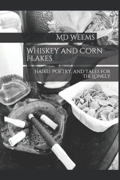 Whiskey and Corn Flakes: Haiku, Poetry, and Tales for the Lonely