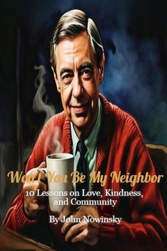 Won't You Be My Neighbor: 10 Lessons on Love, Kindness, and Community