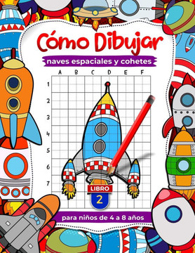 Cómo dibujar naves espaciales y cohetes para niños de 4 a 8 años: libros de arte con cuadrícula paso a paso para niños (libro 2)