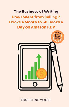 The Business of Writing: How I Went from Selling 3 Books a Month to 30 Books a Day on Amazon KDP