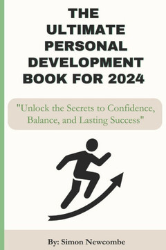 The Ultimate Personal Development Book for 2024: Unlock the Secrets to Confidence, Balance, and Lasting Success