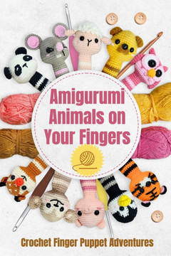 Amigurumi Animals on Your Fingers: Crochet Finger Puppet Adventures