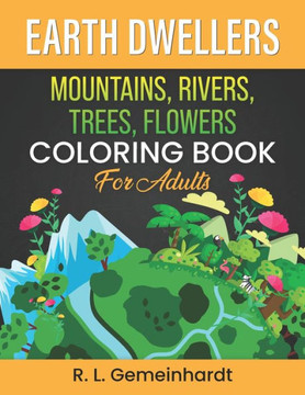 Earth Dwellers: Mountains, Rivers, Trees, Flowers Coloring Book For Adults