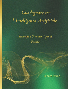 Guadagnare con l'Intelligenza Artificiale: Strategie e Strumenti per il Futuro