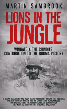 Lions in the Jungle: Wingate & the ChinditsÆ Contribution to the Burma Victory: February 1943 û August 1944