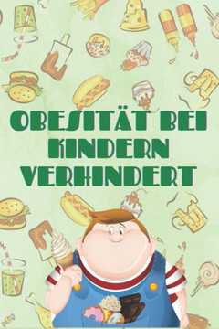 Obesität Bei Kindern Verhindert: Wie man Kindern und Jugendlichen helfen kann, gute Gewohnheiten für ein gesundes Leben zu haben!