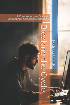 Breaking the Cycle: A Comprehensive Guide to Conquering Pornography Addiction