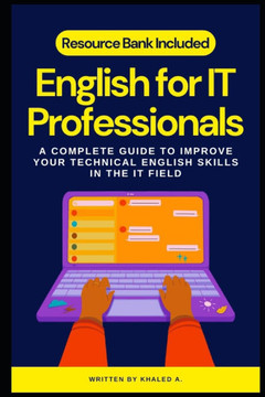 English for IT Professionals: A Complete Guide to Improve Your Technical English Skills in the It Field