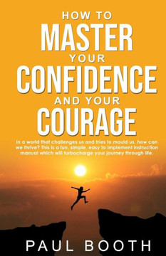 How to Master Your Confidence and Your Courage