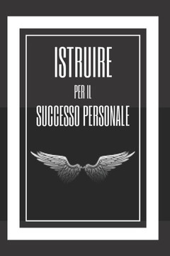 Istruire Per Il Successo Personale: Allena la tua mente e le tue capacità!