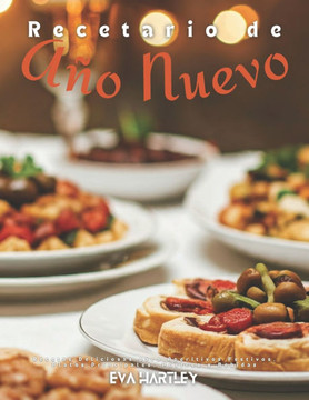 Recetario de Año Nuevo: Recetas Deliciosas para Aperitivos Festivos, Platos Principales, Postres y Bebidas
