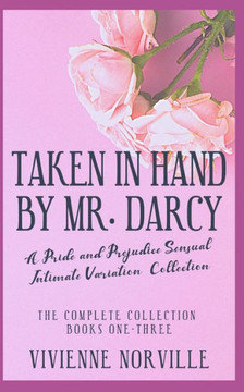The Taken In Hand By Mr. Darcy Collection: A Pride & Prejudice Sensual Intimate Variation