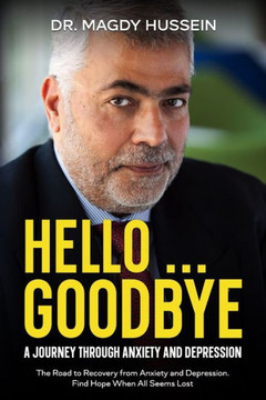 Hello ... Goodbye: My Journal to Recovery From Anxiety and Depression. Find Hope When All Seems Lost.