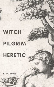 Witch/Pilgrim/Heretic: Poems for Serpents and Sorceresses