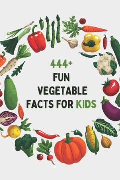 444+ Fun Vegetable Facts for Kids: Explore Amazing Veggies, Fun Trivia, and Cool Stories About Healthy Eating!: A Family-Friendly trivia, Packed With
