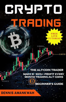 Crypto Trading: The Alt-coin Trader - Make 10 - 100% Profit Every Month Trading Alt-coins